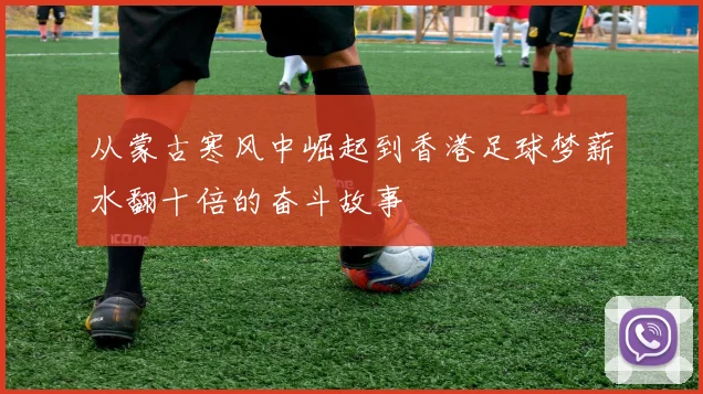 从蒙古寒风中崛起到香港足球梦薪水翻十倍的奋斗故事