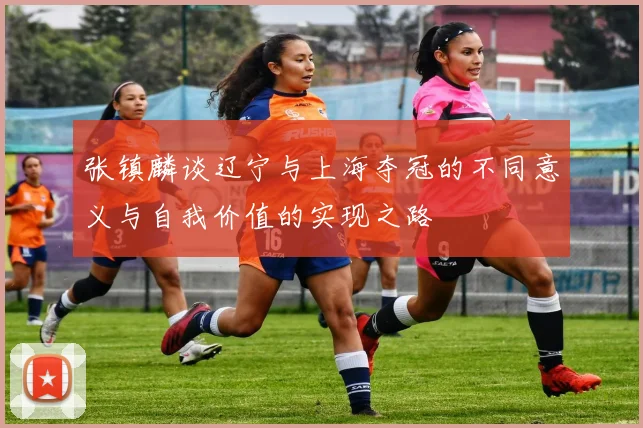 张镇麟谈辽宁与上海夺冠的不同意义与自我价值的实现之路