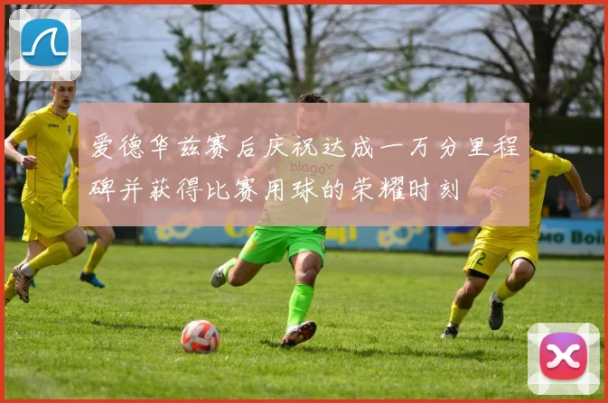 爱德华兹赛后庆祝达成一万分里程碑并获得比赛用球的荣耀时刻