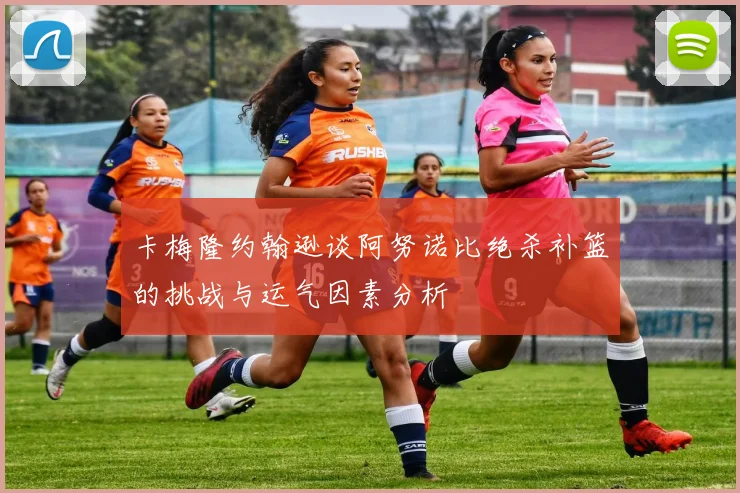 卡梅隆约翰逊谈阿努诺比绝杀补篮的挑战与运气因素分析
